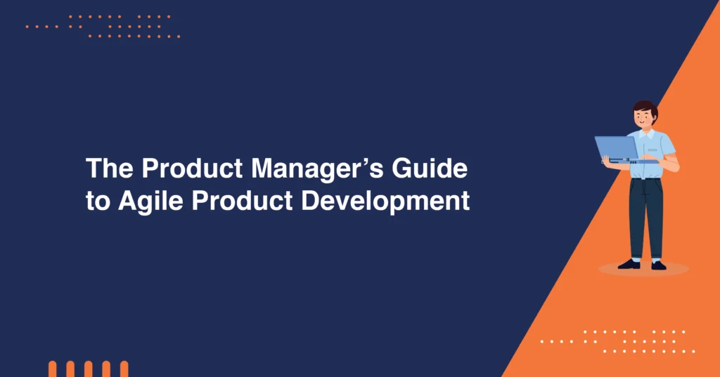 The Product Manager’s Guide to Agile Product Development The Product Managers Guide to Agile Product Development